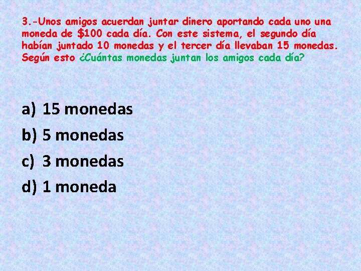 3. -Unos amigos acuerdan juntar dinero aportando cada uno una moneda de $100 cada