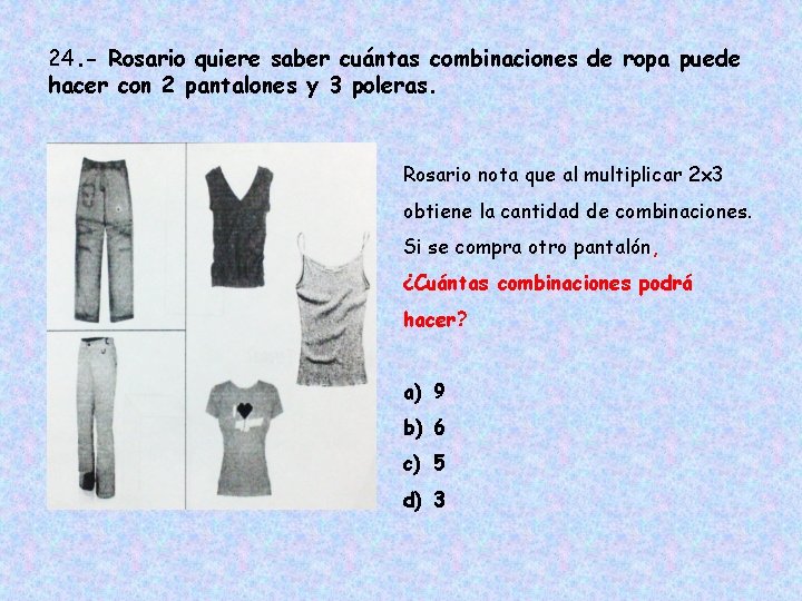24. - Rosario quiere saber cuántas combinaciones de ropa puede hacer con 2 pantalones