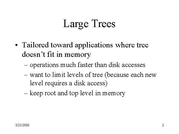 Large Trees • Tailored toward applications where tree doesn’t fit in memory – operations