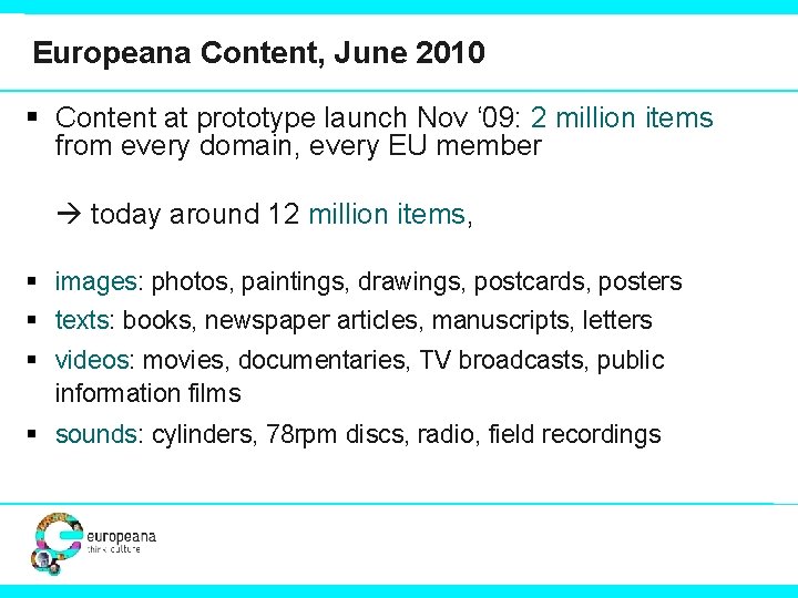 Europeana Content, June 2010 § Content at prototype launch Nov ‘ 09: 2 million