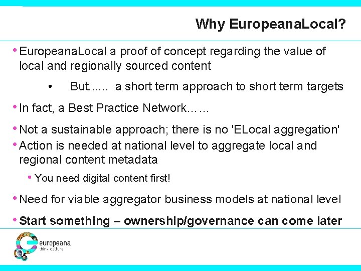 Why Europeana. Local? • Europeana. Local a proof of concept regarding the value of