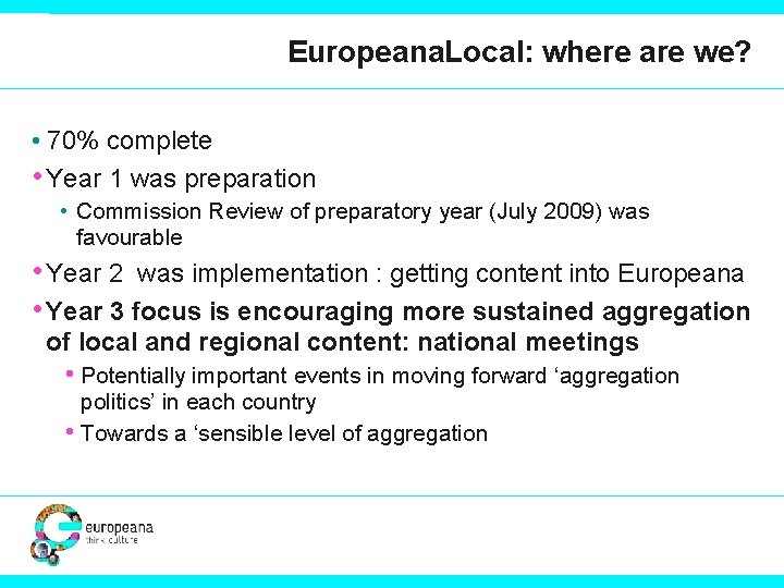 Europeana. Local: where are we? • 70% complete • Year 1 was preparation •