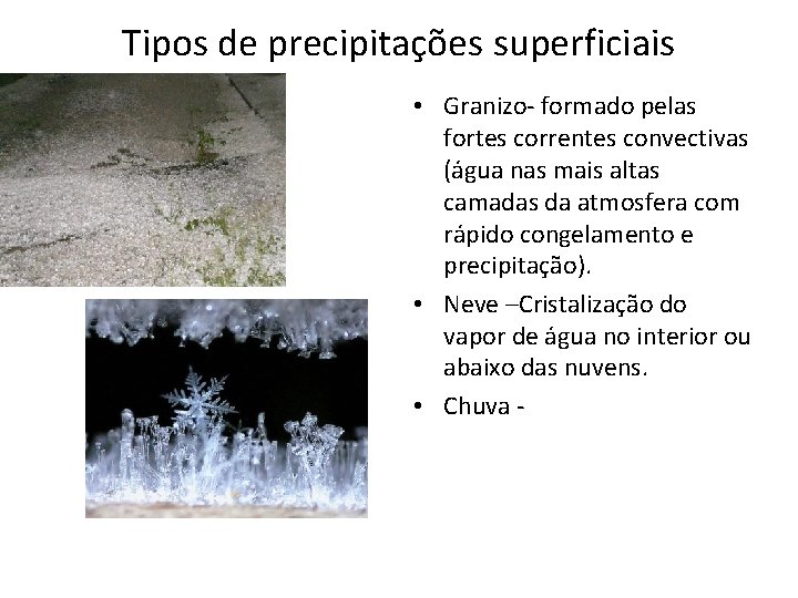 Tipos de precipitações superficiais • Granizo- formado pelas fortes correntes convectivas (água nas mais
