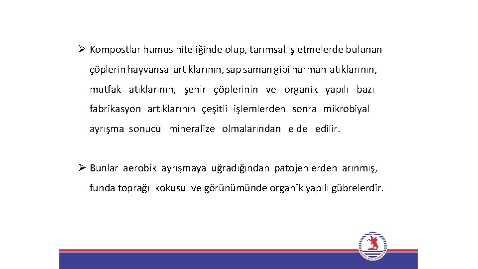 Ø Kompostlar humus niteliğinde olup, tarımsal işletmelerde bulunan çöplerin hayvansal artıklarının, sap saman gibi