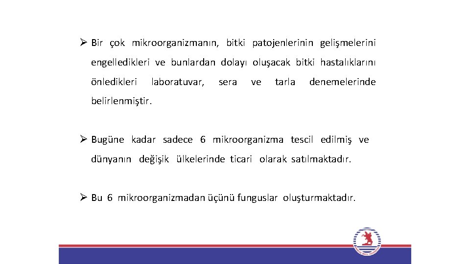 Ø Bir çok mikroorganizmanın, bitki patojenlerinin gelişmelerini engelledikleri ve bunlardan dolayı oluşacak bitki hastalıklarını