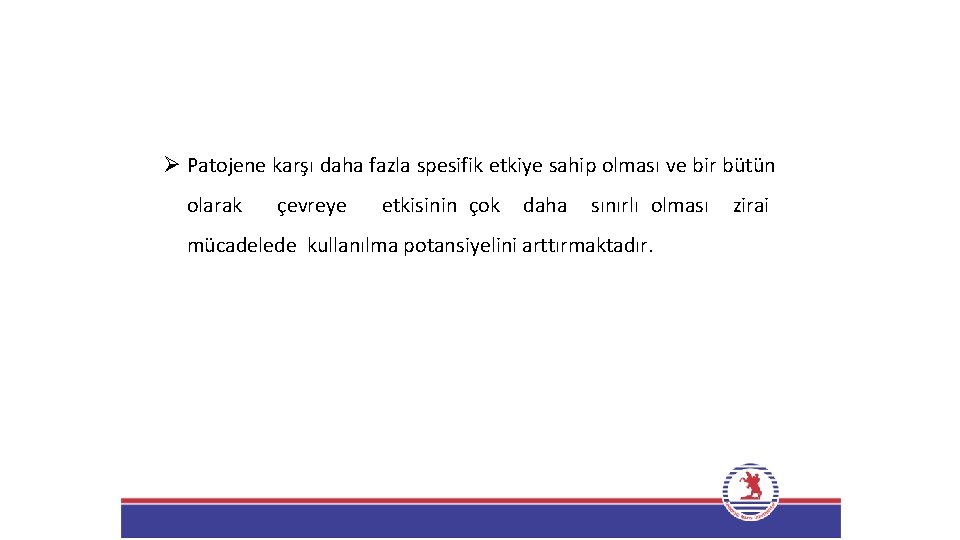 Ø Patojene karşı daha fazla spesifik etkiye sahip olması ve bir bütün olarak çevreye