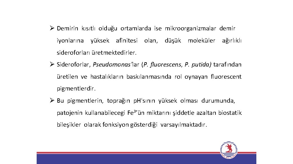 Ø Demirin kısıtlı olduğu ortamlarda ise mikroorganizmalar demir iyonlarına yüksek afinitesi olan, düşük moleküler