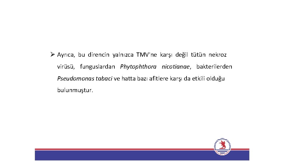 Ø Ayrıca, bu direncin yalnızca TMV'ne karşı değil tütün nekroz virüsü, funguslardan Phytophthora nicotianae,