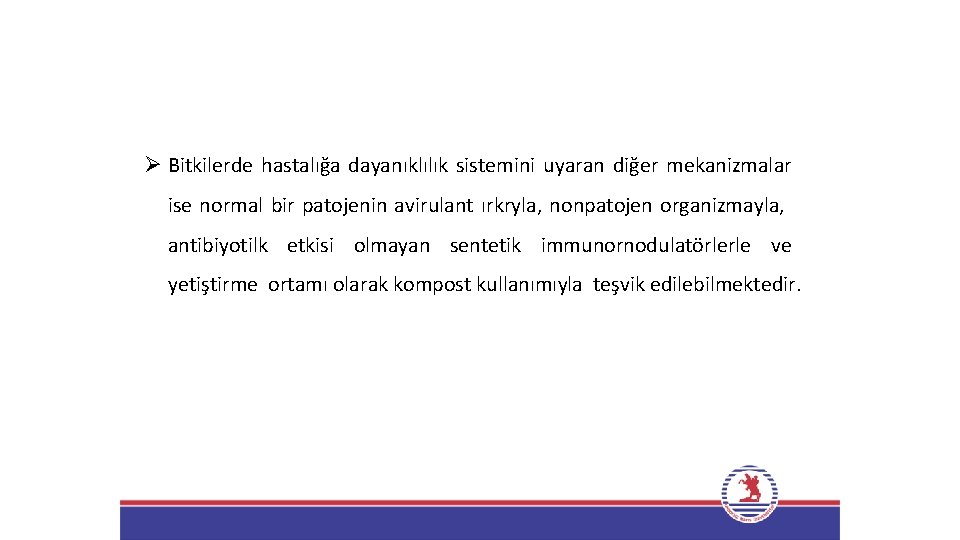 Ø Bitkilerde hastalığa dayanıklılık sistemini uyaran diğer mekanizmalar ise normal bir patojenin avirulant ırkryla,