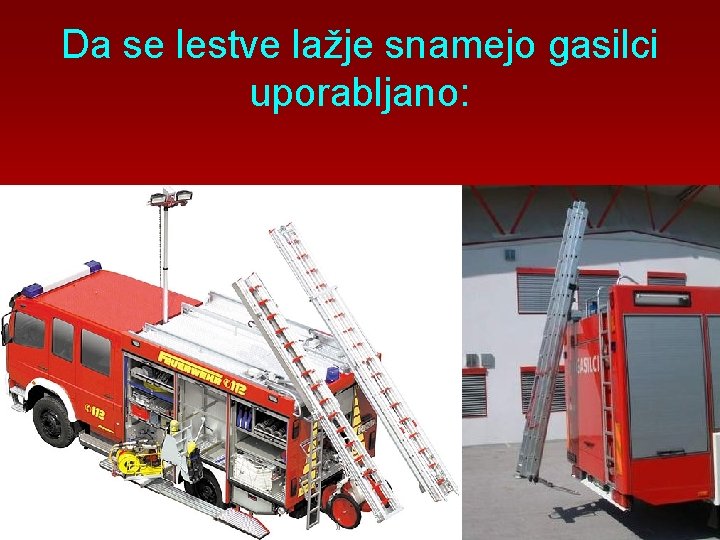 Da se lestve lažje snamejo gasilci uporabljano: 