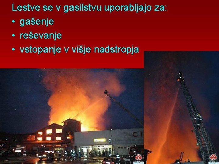 Lestve se v gasilstvu uporabljajo za: • gašenje • reševanje • vstopanje v višje