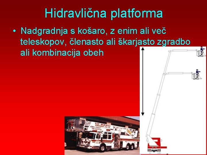 Hidravlična platforma • Nadgradnja s košaro, z enim ali več teleskopov, členasto ali škarjasto