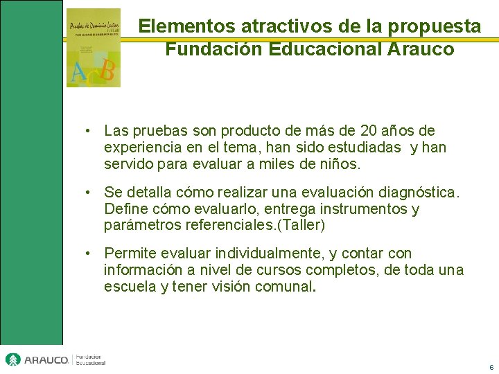 Elementos atractivos de la propuesta Fundación Educacional Arauco • Las pruebas son producto de