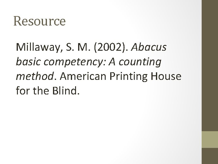 Resource Millaway, S. M. (2002). Abacus basic competency: A counting method. American Printing House