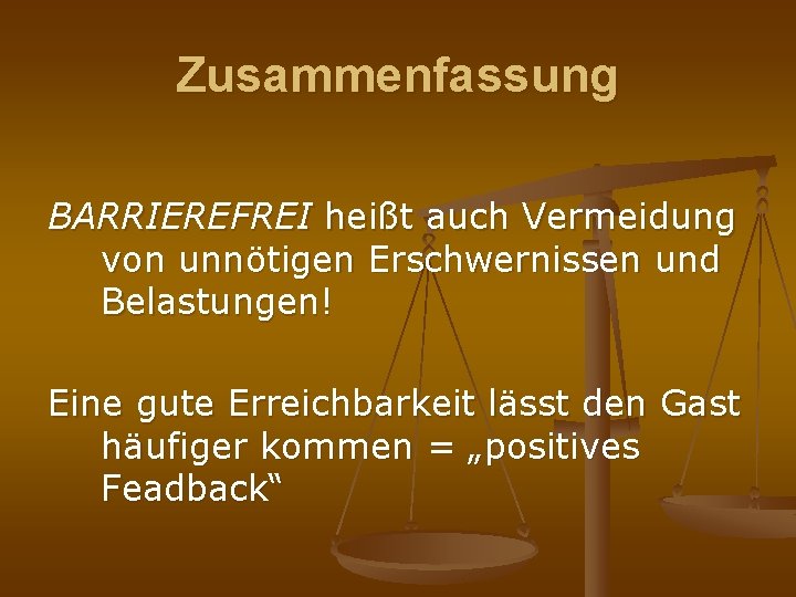 Zusammenfassung BARRIEREFREI heißt auch Vermeidung von unnötigen Erschwernissen und Belastungen! Eine gute Erreichbarkeit lässt