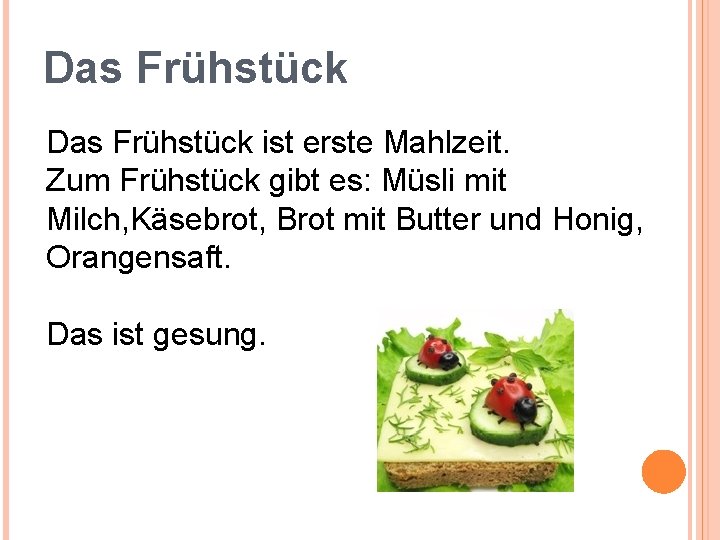 Das Frühstück ist erste Mahlzeit. Zum Frühstück gibt es: Müsli mit Milch, Käsebrot, Brot