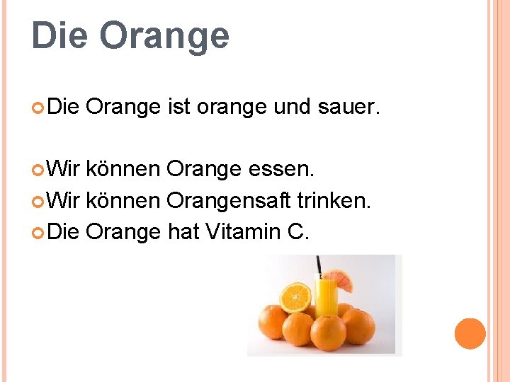 Die Orange ist orange und sauer. Wir können Orange essen. Wir können Orangensaft trinken.