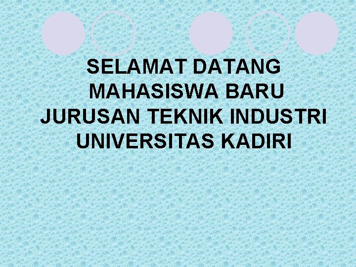 SELAMAT DATANG MAHASISWA BARU JURUSAN TEKNIK INDUSTRI UNIVERSITAS KADIRI SELAMAT DATANG MAHASISWA BARU JURUSAN TEKNIK INDUSTRI UNIVERSITAS KADIRI