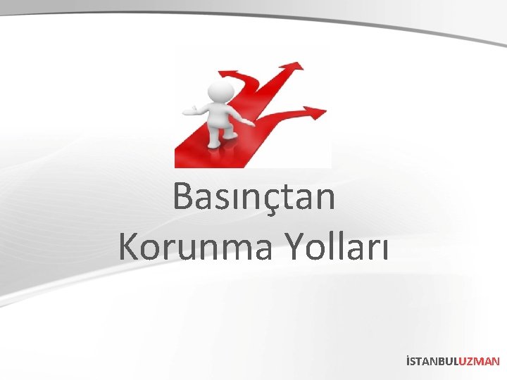 Basınçtan Korunma Yolları İSTANBULUZMAN 