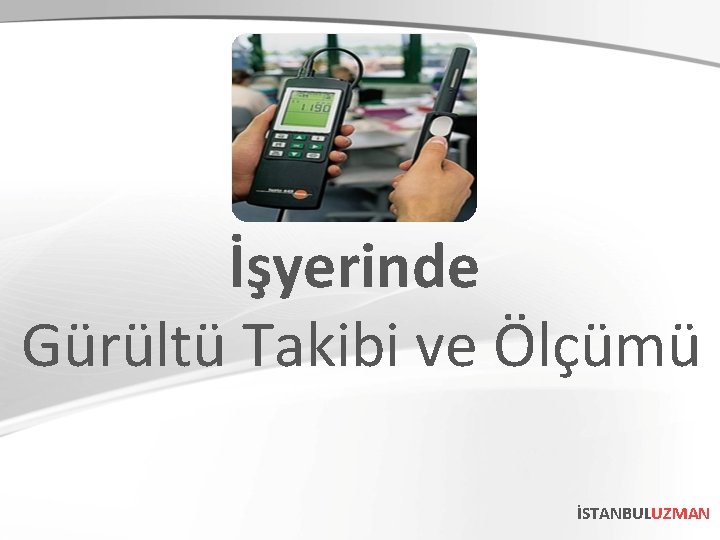 İşyerinde Gürültü Takibi ve Ölçümü İSTANBULUZMAN 