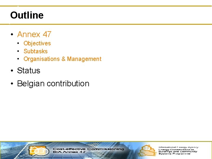 Outline • Annex 47 • Objectives • Subtasks • Organisations & Management • Status