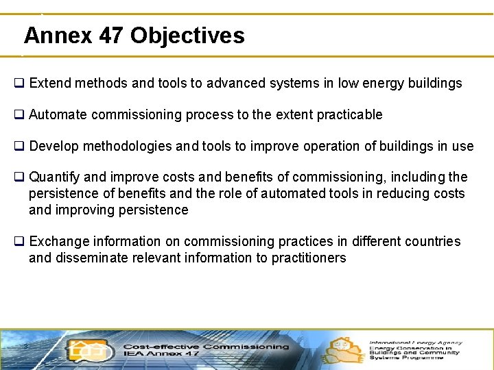 Annex 47 Objectives q Extend methods and tools to advanced systems in low energy