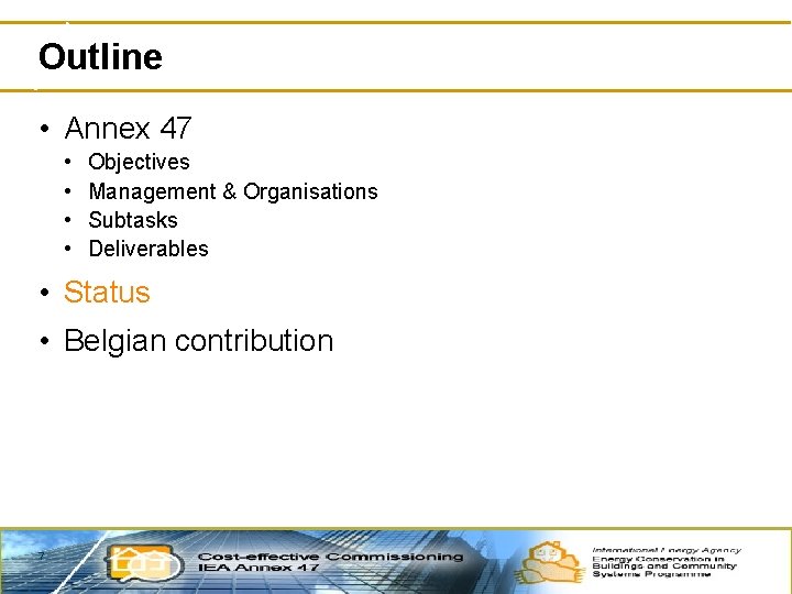 Outline • Annex 47 • • Objectives Management & Organisations Subtasks Deliverables • Status