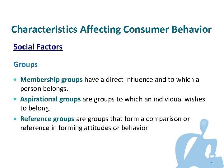 Characteristics Affecting Consumer Behavior Social Factors Groups • Membership groups have a direct influence