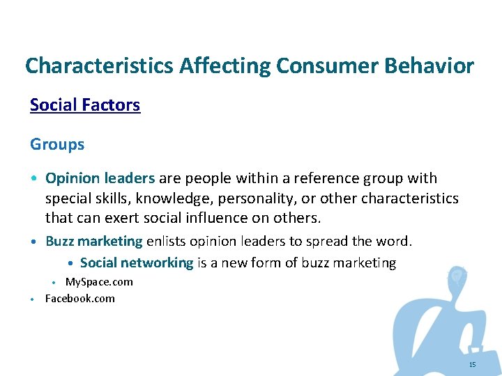 Characteristics Affecting Consumer Behavior Social Factors Groups • Opinion leaders are people within a