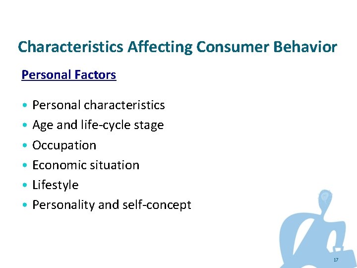 Characteristics Affecting Consumer Behavior Personal Factors • Personal characteristics • Age and life-cycle stage