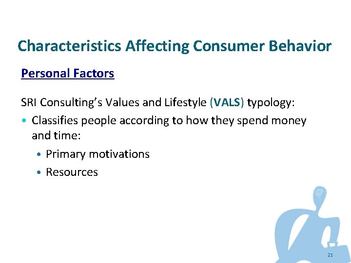 Characteristics Affecting Consumer Behavior Personal Factors SRI Consulting’s Values and Lifestyle (VALS) typology: •