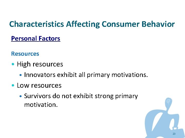 Characteristics Affecting Consumer Behavior Personal Factors Resources • High resources • Innovators exhibit all
