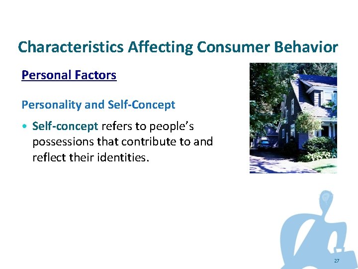 Characteristics Affecting Consumer Behavior Personal Factors Personality and Self-Concept • Self-concept refers to people’s