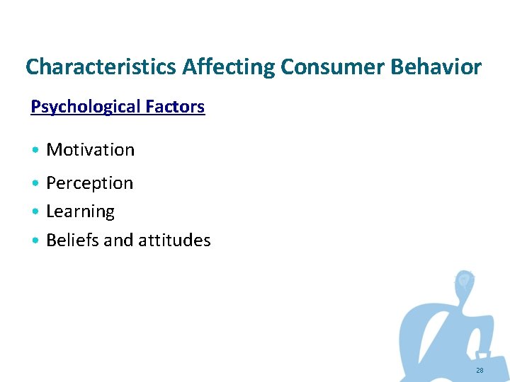Characteristics Affecting Consumer Behavior Psychological Factors • Motivation • Perception • Learning • Beliefs