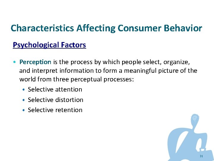 Characteristics Affecting Consumer Behavior Psychological Factors • Perception is the process by which people
