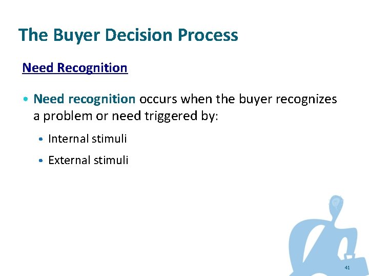 The Buyer Decision Process Need Recognition • Need recognition occurs when the buyer recognizes