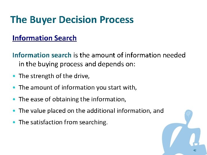 The Buyer Decision Process Information Search Information search is the amount of information needed