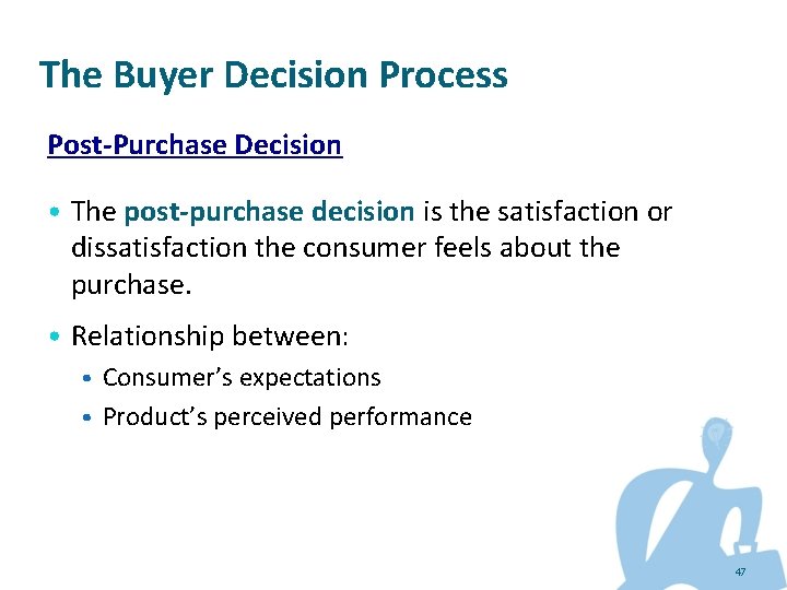 The Buyer Decision Process Post-Purchase Decision • The post-purchase decision is the satisfaction or