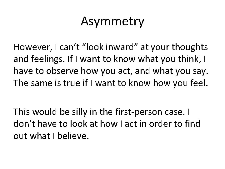 Asymmetry However, I can’t “look inward” at your thoughts and feelings. If I want
