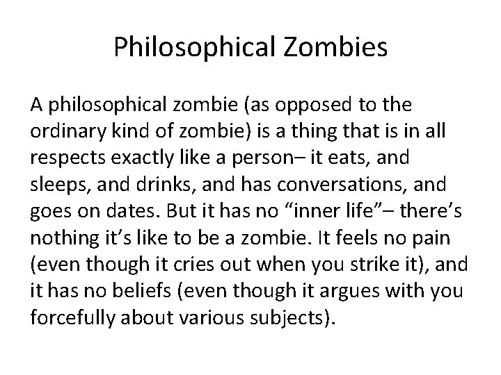Philosophical Zombies A philosophical zombie (as opposed to the ordinary kind of zombie) is