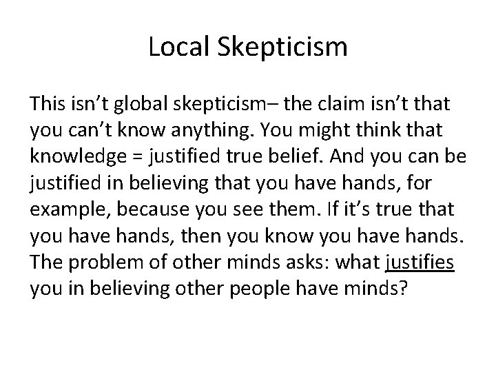 Local Skepticism This isn’t global skepticism– the claim isn’t that you can’t know anything.