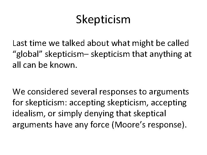 Skepticism Last time we talked about what might be called “global” skepticism– skepticism that