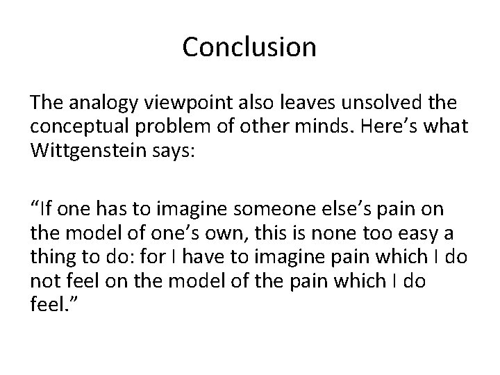 Conclusion The analogy viewpoint also leaves unsolved the conceptual problem of other minds. Here’s