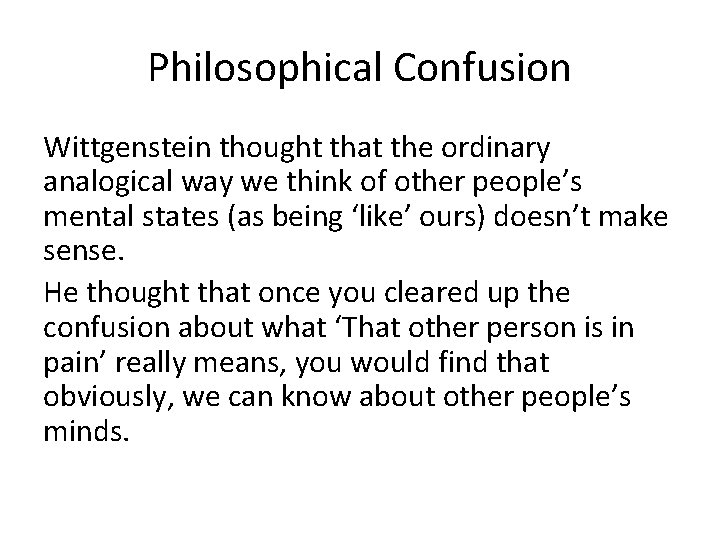 Philosophical Confusion Wittgenstein thought that the ordinary analogical way we think of other people’s