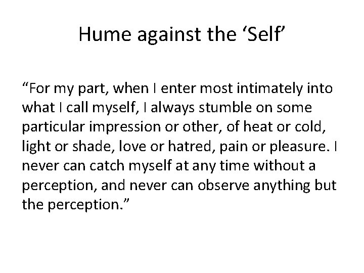 Hume against the ‘Self’ “For my part, when I enter most intimately into what