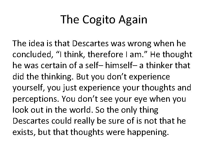 The Cogito Again The idea is that Descartes was wrong when he concluded, “I