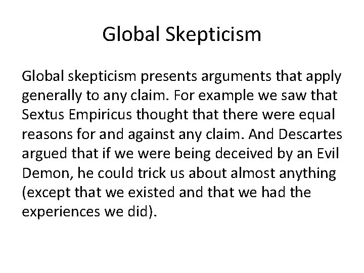 Global Skepticism Global skepticism presents arguments that apply generally to any claim. For example