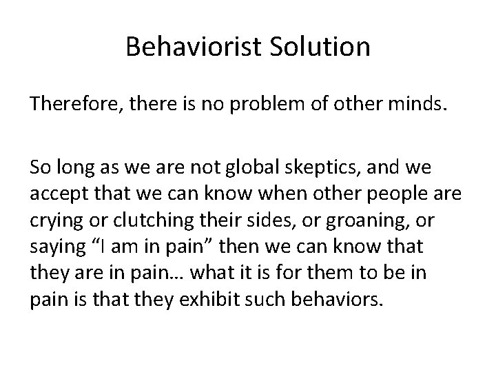 Behaviorist Solution Therefore, there is no problem of other minds. So long as we