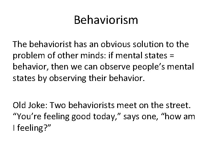 Behaviorism The behaviorist has an obvious solution to the problem of other minds: if