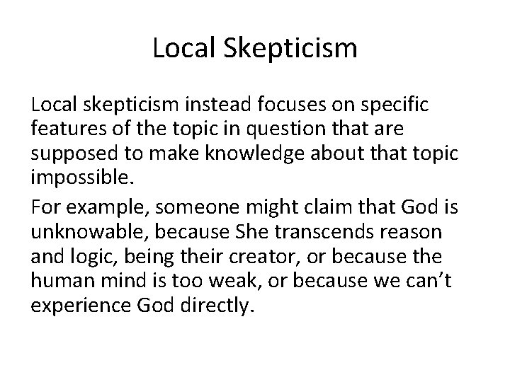 Local Skepticism Local skepticism instead focuses on specific features of the topic in question